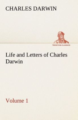 Life and Letters of Charles Darwin Â¿ Volume 1 - Charles Darwin