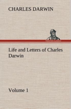 Life and Letters of Charles Darwin - Volume 1 - Charles R. Darwin