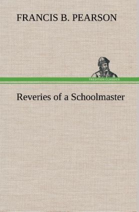 Reveries of a Schoolmaster - Francis B. Pearson