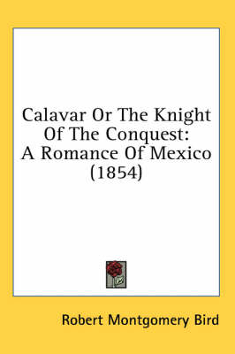 Calavar or the Knight of the Conquest - Robert Montgomery Bird