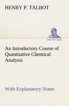 An Introductory Course of Quantitative Chemical Analysis With Explanatory Notes - Henry P. Talbot