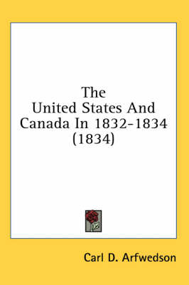 The United States And Canada In 1832-1834 (1834) - Carl D Arfwedson