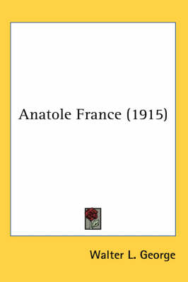 Anatole France (1915) - Walter L George