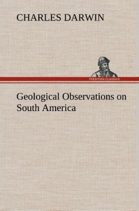 Geological Observations on South America - Charles R. Darwin