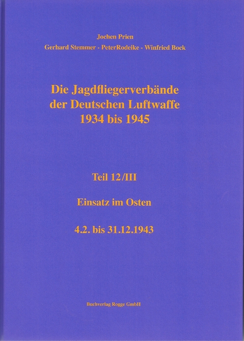 Die Jagdfliegerverbände der Deutschen Luftwaffe 1934-1945 Teil 12 / III - Jochen Prien, Peter Rodeike, Gerhard Stemmer, Winfried Bock