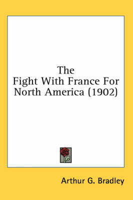 The Fight With France For North America (1902) - Arthur G Bradley