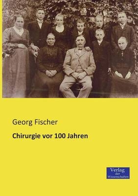 Chirurgie vor 100 Jahren - Georg Fischer