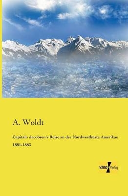 Capitain JacobsenÂ´s Reise an der NordwestkÃ¼ste Amerikas 1881-1883 - A. Woldt