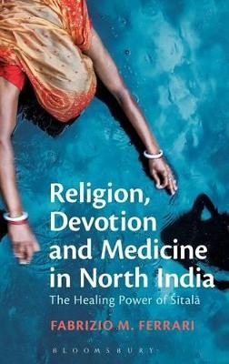 Religion, Devotion and Medicine in North India - Dr Fabrizio M. Ferrari