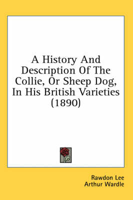 A History And Description Of The Collie, Or Sheep Dog, In His British Varieties (1890) - Rawdon Lee