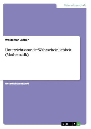 Unterrichtsstunde: Wahrscheinlichkeit (Mathematik) - Waldemar LÃ¶ffler