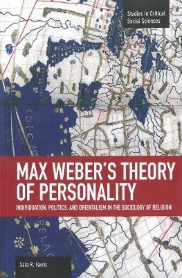 Max Weber's Theory Of Personality: Individuation, Politics And Orientalism In The Sociology Of Religion - Sara R. Farris