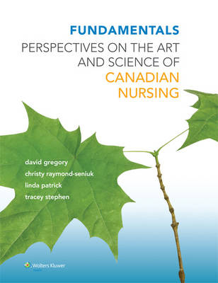 Fundamentals:  Perspectives on the Art and Science of Canadian Nursing - David Gregory, Christy Raymond-Seniuk, Linda Patrick, Tracey C. Stephen