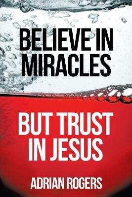 Believe in Miracles, But Trust in Jesus - Dr Adrian Rogers