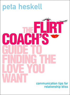 The Flirt Coach’s Guide to Finding the Love You Want - Peta Heskell