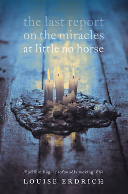 The Last Report on the Miracles at Little No Horse - Louise Erdrich