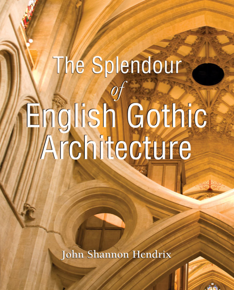 The Splendor of English Gothic Architecture - John Shannon Hendrix