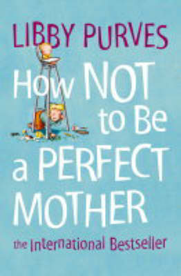 How Not to Be a Perfect Mother - Libby Purves