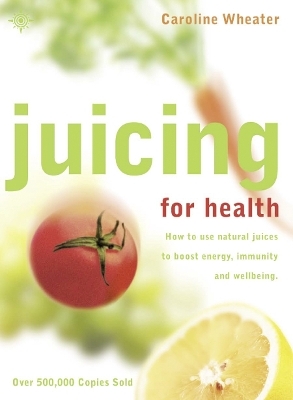 Juicing for Health - Caroline Wheater