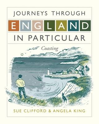 Journeys Through England in Particular: Coasting - Sue Clifford And Angela King, Sue Clifford, Angela King