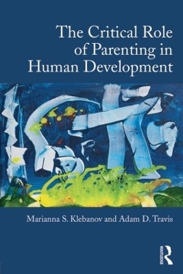 The Critical Role of Parenting in Human Development - Marianna S. Klebanov, Adam D. Travis