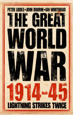 The Great World War 1914–1945 - Peter Liddle, John Bourne, Ian Whitehead