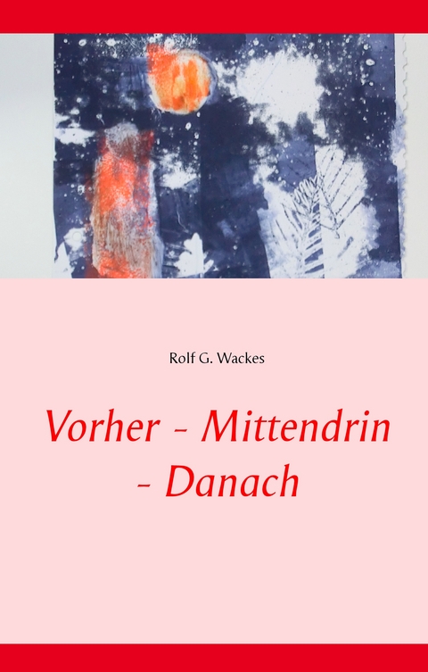 Vorher - Mittendrin - Danach - Rolf G. Wackes