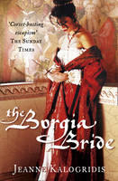 The Borgia Bride - Jeanne Kalogridis