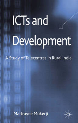 Icts and Development: A Study of Telecentres in Rural India - Maitrayee Mukerji