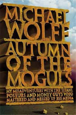 Autumn of the Moguls - Michael Wolff