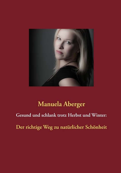 Gesund und schlank trotz Herbst und Winter: -  Manuela Aberger