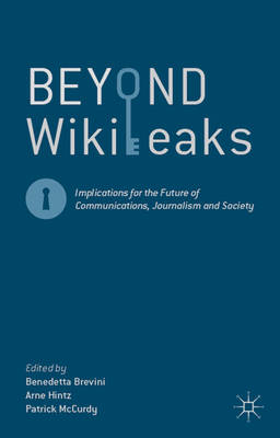 Beyond Wikileaks: Implications for the Future of Communications, Journalism and Society - 