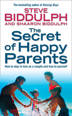 The Secret of Happy Parents - Steve Biddulph, Shaaron Biddulph