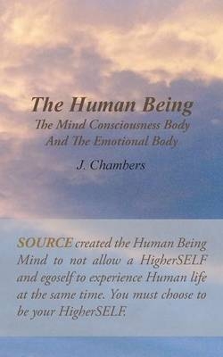 The Human Being the Mind Consciousness Body and the Emotional Body - J Chambers