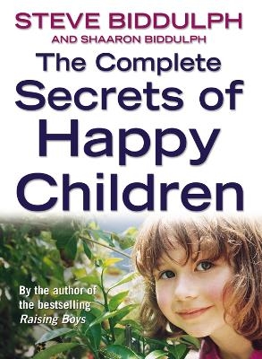 The Complete Secrets of Happy Children - Steve Biddulph, Shaaron Biddulph