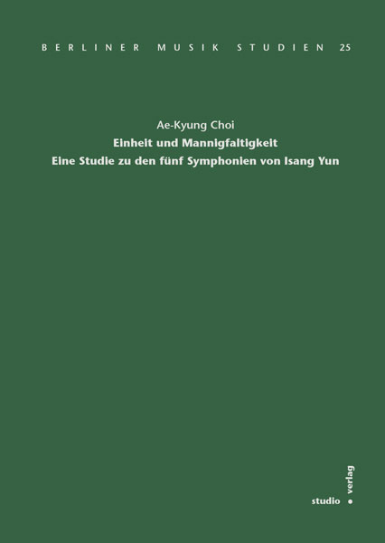 Einheit und Mannigfaltigkeit. Eine Studie zu den fünf Symphonien von Isang Yun - Ae-Kyung Choi