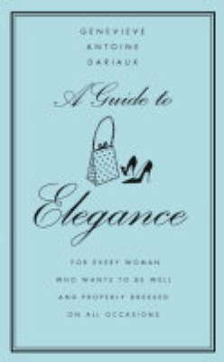 A Guide to Elegance - Genevieve Antoine Dariaux