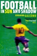 Football in Sun and Shadow - Eduardo Galeano