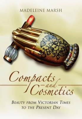 Compacts and Cosmetics: Beauty from Victorian Times to the Present Day - Madeleine Marsh