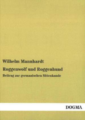 Roggenwolf und Roggenhund - Wilhelm Mannhardt