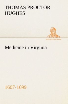 Medicine in Virginia, 1607-1699 - Thomas Proctor Hughes