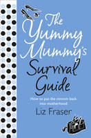 The Yummy Mummy’s Survival Guide - Liz Fraser