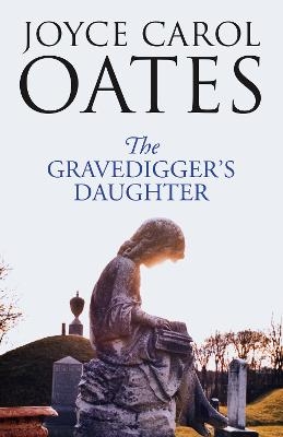 The Gravedigger’s Daughter - Joyce Carol Oates