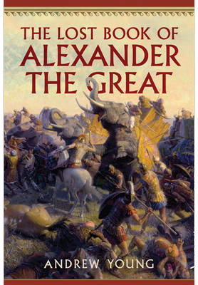 The Lost Book of Alexander the Great - Andrew Young