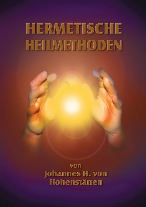 Hermetische Heilmethoden -  Johannes H. von Hohenstätten