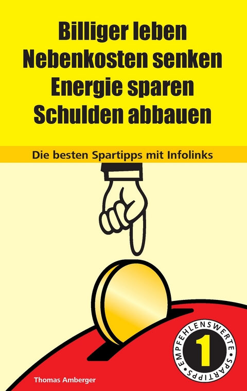 Billiger Leben - Nebenkosten senken - Energie sparen - Schulden abbauen: Die besten Spartipps mit Infolinks -  Thomas Amberger