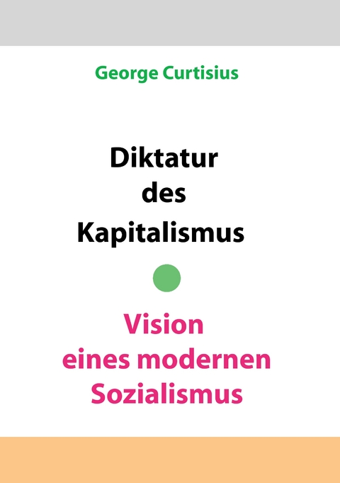Diktatur des Kapitalismus - Vision eines modernen Sozialismus - George Curtisius