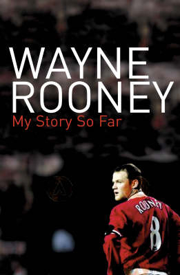 Wayne Rooney: My Story So Far - Wayne Rooney