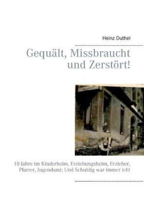 Gequält, Missbraucht und Zerstört! - Heinz Duthel