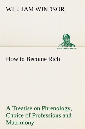 How to Become Rich A Treatise on Phrenology, Choice of Professions and Matrimony - William Windsor